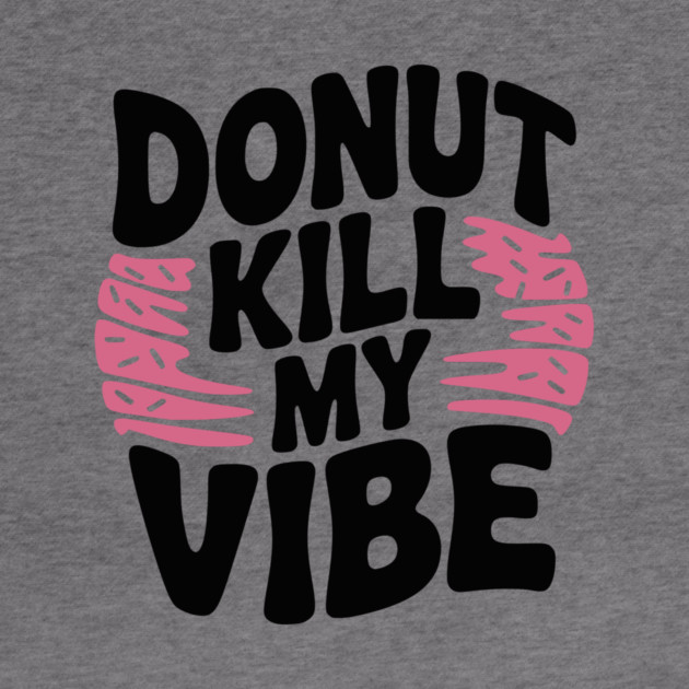 Donut Kill My Vibe by Frank Ring