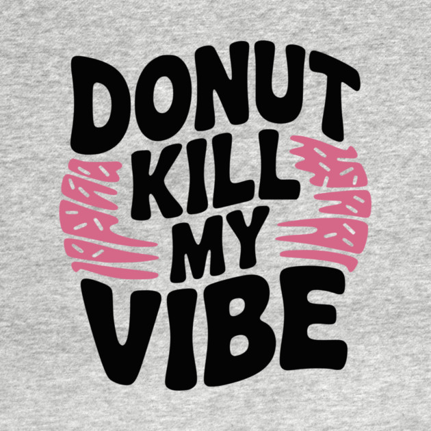 Donut Kill My Vibe by Frank Ring