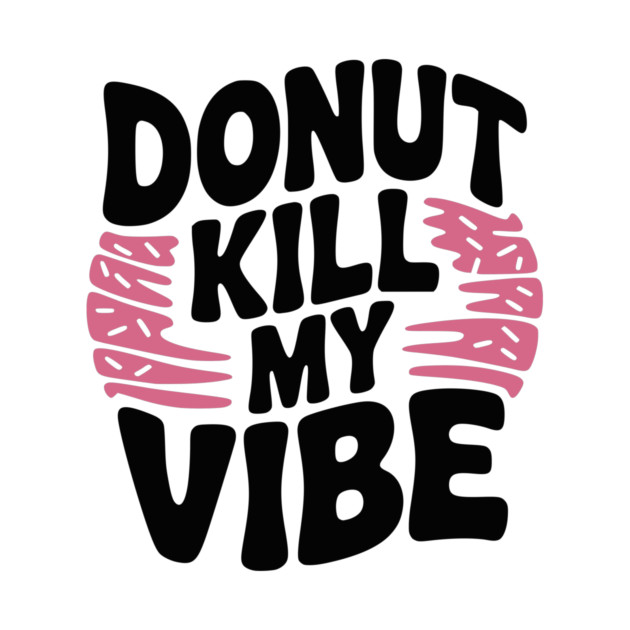 Donut Kill My Vibe by Frank Ring