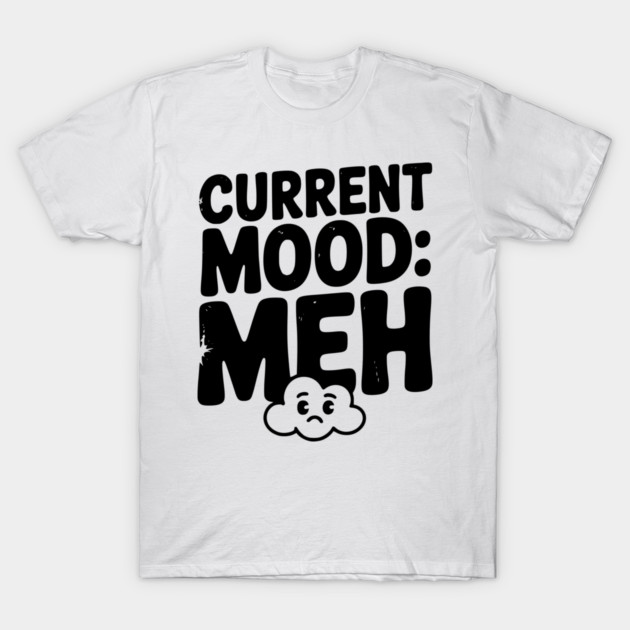 Current Mood: Meh T-Shirt by Frank Ring