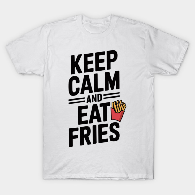 Keep Calm and Eat Fries T-Shirt by Frank Ring