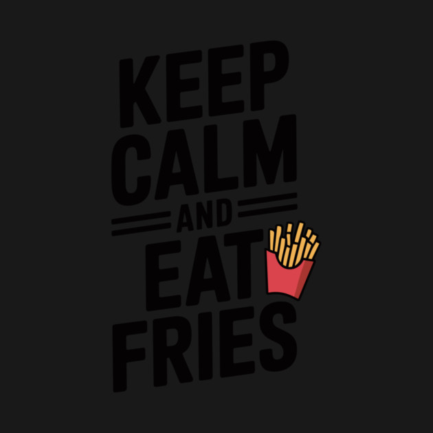 Keep Calm and Eat Fries by Frank Ring