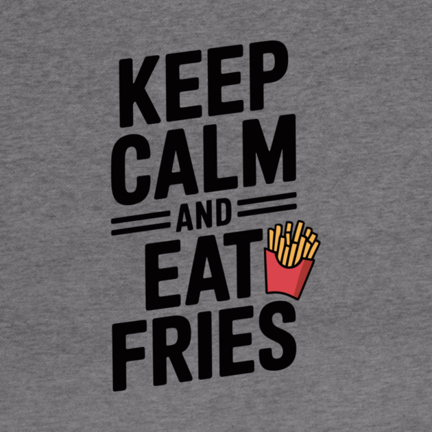 Keep Calm and Eat Fries by Frank Ring