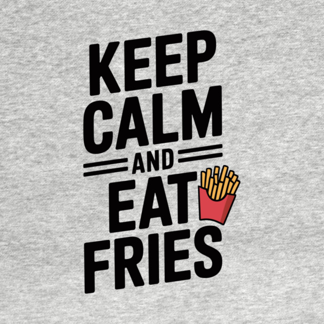 Keep Calm and Eat Fries by Frank Ring