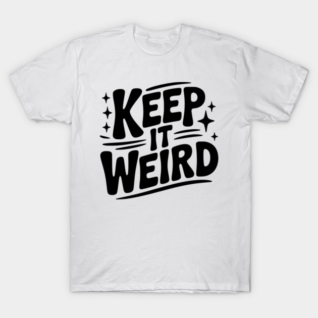 Keep It Weird T-Shirt by Frank Ring