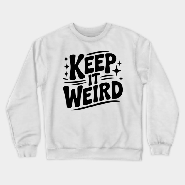 Keep It Weird Crewneck Sweatshirt by Frank Ring