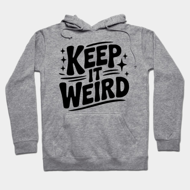 Keep It Weird Hoodie by Frank Ring