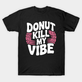 Donut Kill My Vibe T-Shirt