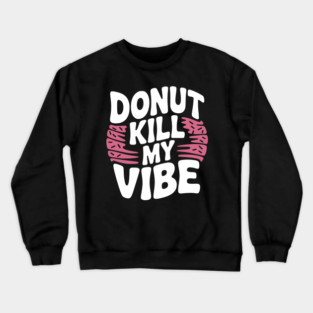 Donut Kill My Vibe Crewneck Sweatshirt
