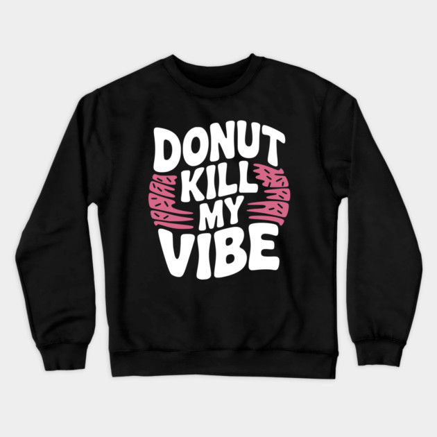 Donut Kill My Vibe Crewneck Sweatshirt by Frank Ring