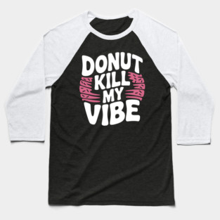 Donut Kill My Vibe Baseball T-Shirt