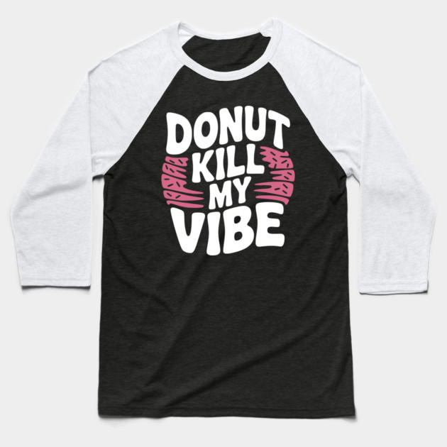 Donut Kill My Vibe Baseball T-Shirt by Frank Ring