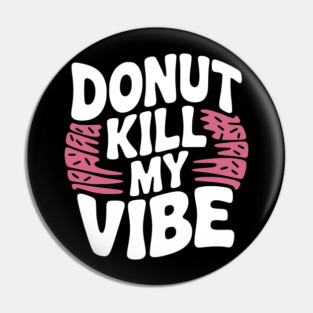 Donut Kill My Vibe Pin