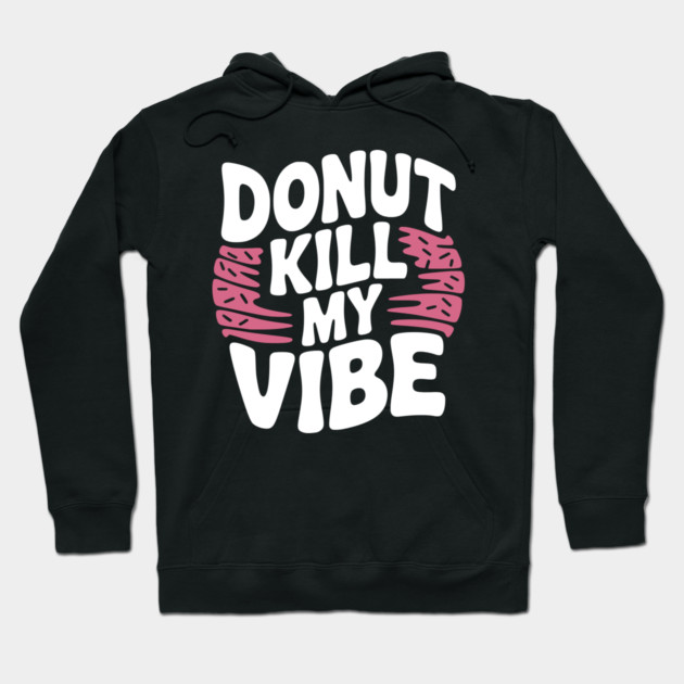Donut Kill My Vibe Hoodie by Frank Ring