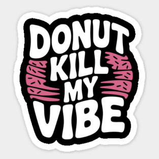 Donut Kill My Vibe Sticker