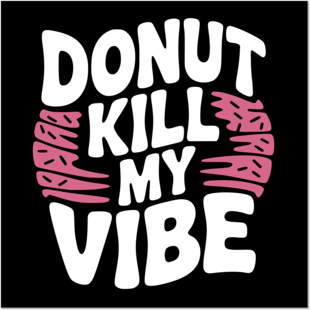 Donut Kill My Vibe Wall Art by Frank Ring