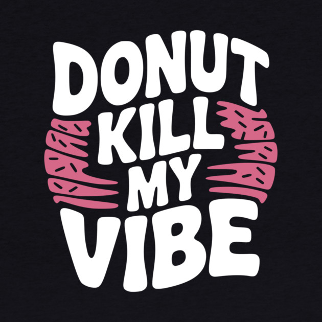 Donut Kill My Vibe by Frank Ring