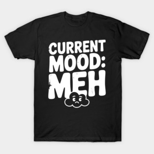 Current Mood: Meh T-Shirt