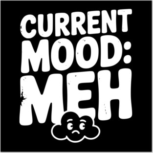 Current Mood: Meh Posters and Art