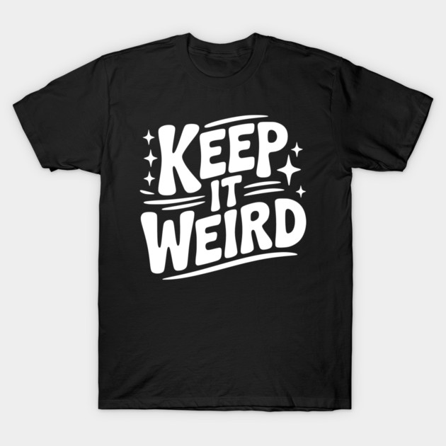 Keep It Weird T-Shirt by Frank Ring