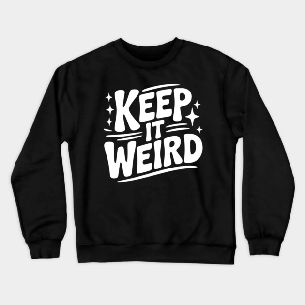 Keep It Weird Crewneck Sweatshirt by Frank Ring