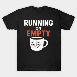 Running On Empty Coffee Humor Graphic – Tired Quote Gift T-Shirt