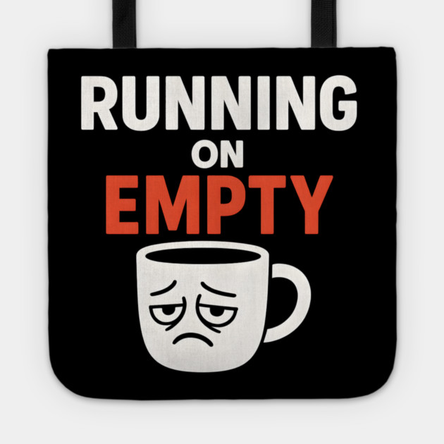 Running On Empty Coffee Humor Graphic – Tired Quote Gift Tote by MakerMind8.2