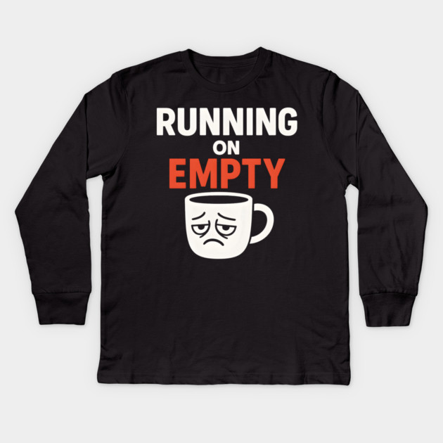 Running On Empty Coffee Humor Graphic – Tired Quote Gift Kids Long Sleeve T-Shirt by MakerMind8.2