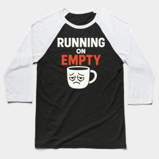 Running On Empty Coffee Humor Graphic – Tired Quote Gift Baseball T-Shirt