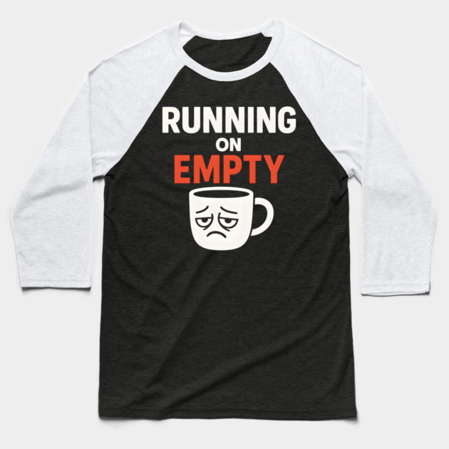 Running On Empty Coffee Humor Graphic – Tired Quote Gift Baseball T-Shirt by MakerMind8.2