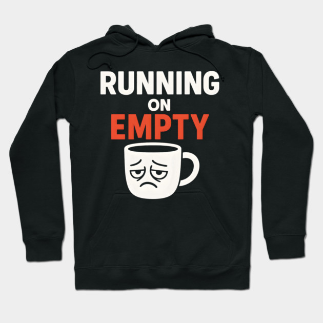 Running On Empty Coffee Humor Graphic – Tired Quote Gift Hoodie by MakerMind8.2