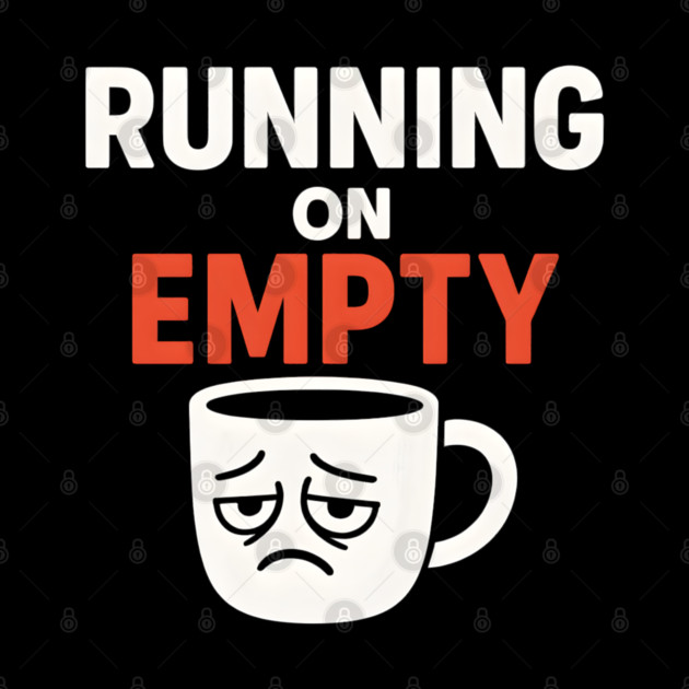 Running On Empty Coffee Humor Graphic – Tired Quote Gift by MakerMind8.2