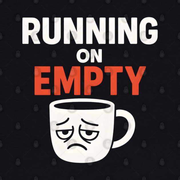 Running On Empty Coffee Humor Graphic – Tired Quote Gift by MakerMind8.2