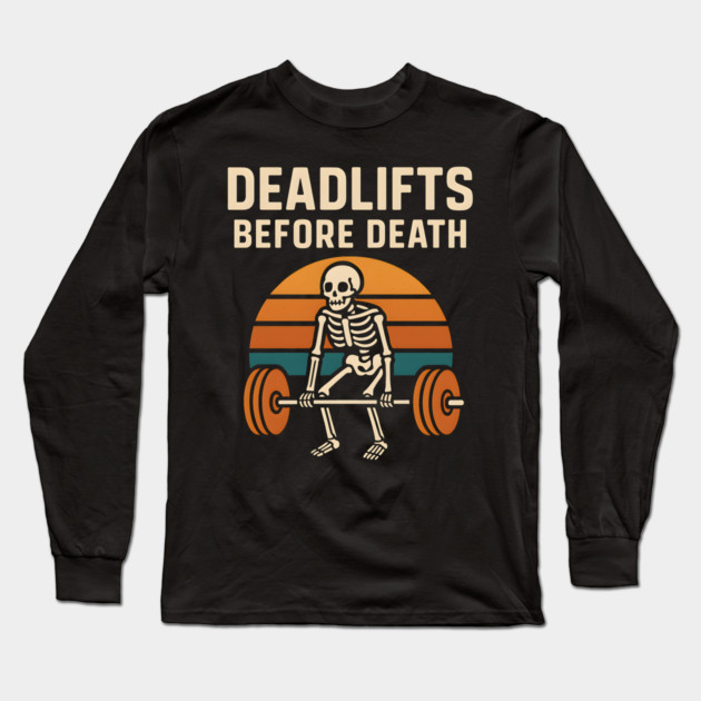 Deadlifts Before Death Skeleton Workout Pun – Gym Graphic Long Sleeve T-Shirt by MakerMind8.2