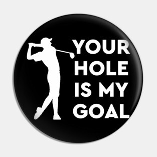 Your Hole is my Goal Pin
