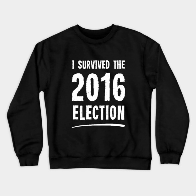 I Survived The 2016 Election Crewneck Sweatshirt by dumbshirts