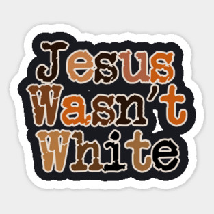 Jesus Wasn't White Sticker
