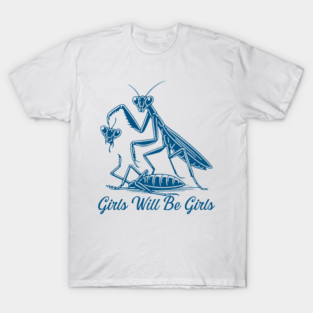 Girls Will Be Girls Funny Praying Mantis Feminist T-Shirt