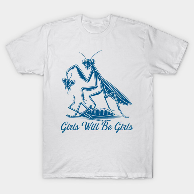Girls Will Be Girls Funny Praying Mantis Feminist T-Shirt by thavylanita