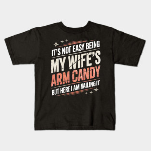 It's Not Easy Being My Wife's Arm Candy Kids T-Shirt