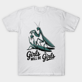 Girl Will Be Girls Praying Mantis T-Shirt