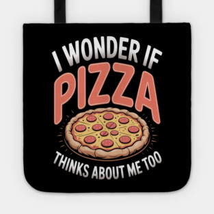 I Wonder If Pizza Thinks About Me Too Tote