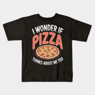 I Wonder If Pizza Thinks About Me Too Kids T-Shirt