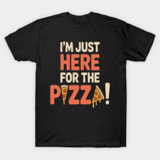 I'm Just Here for the Pizza T-Shirt