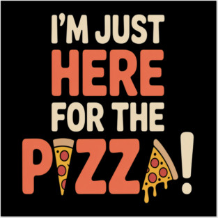 I'm Just Here for the Pizza Posters and Art