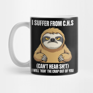 Sloth I Suffer from C.H.S I Will Huh The Crap Out of You Mug