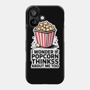 I Wonder If Popcorn Thinks About Me Too Phone Case