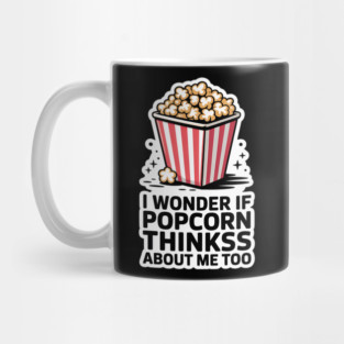 I Wonder If Popcorn Thinks About Me Too Mug