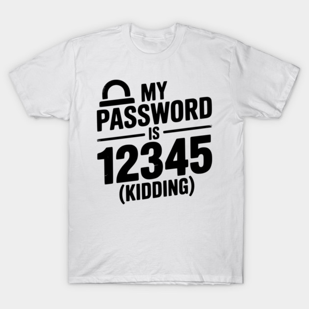My Password is 12345 (Kidding) T-Shirt by Frank Ring