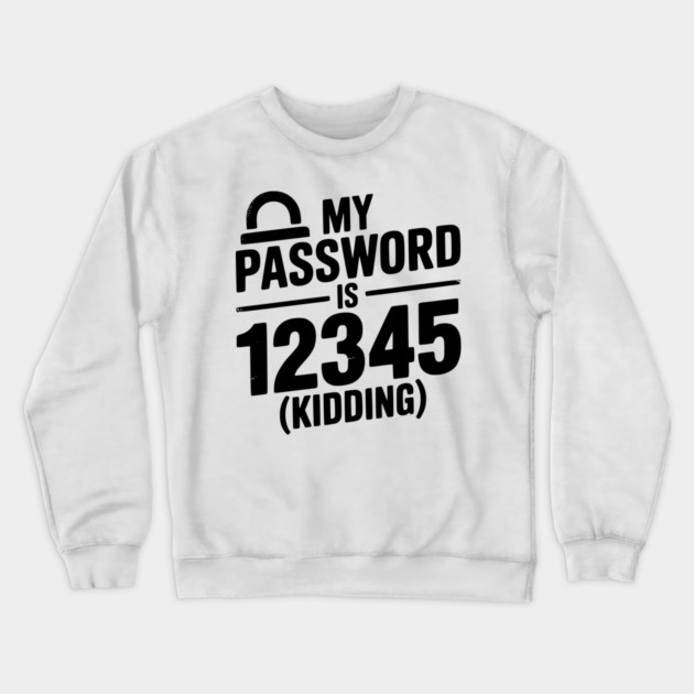 My Password is 12345 (Kidding) Crewneck Sweatshirt by Frank Ring